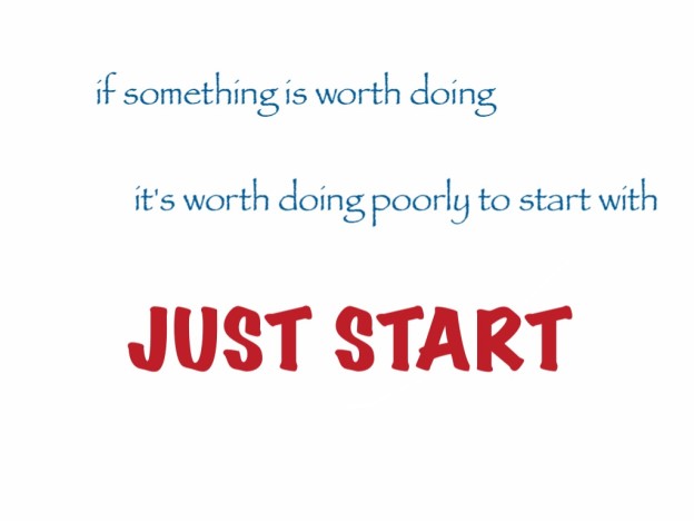 If it’s worth doing, it’s worth doing poorly to start with