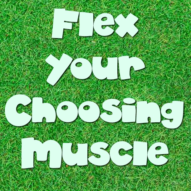 Flex your Choosing Muscle